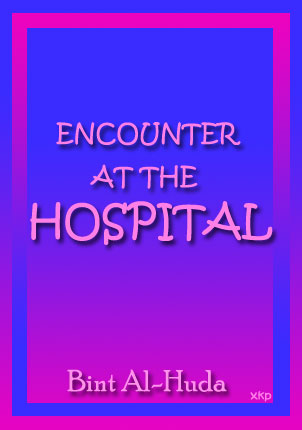 Encounter At The Hospital  By Bint Al-Huda